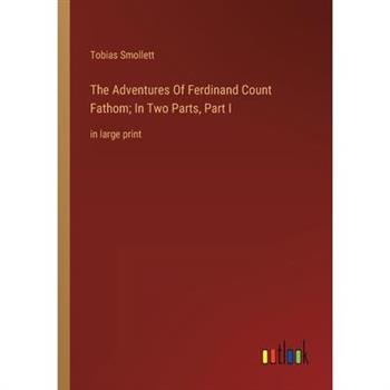 The Adventures Of Ferdinand Count Fathom; In Two Parts, Part I