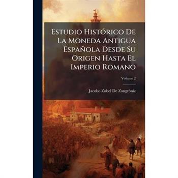Estudio Hist?3rico De La Moneda Antigua Espa簽ola Desde Su Origen Hasta El Imperio Romano