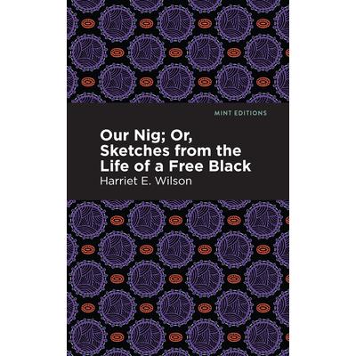 Our Nig; Or, Sketches from the Life of a Free Black Our Nig; Or, Sketches from the Life of a Free Black