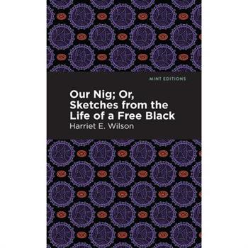Our Nig; Or, Sketches from the Life of a Free Black Our Nig; Or, Sketches from the Life of a Free Black