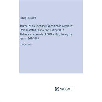 Journal of an Overland Expedition in Australia; From Moreton Bay to Port Essington, a distance of upwards of 3000 miles, during the years 1844-1845