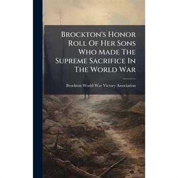 Brockton's Honor Roll Of Her Sons Who Made The Supreme Sacrifice In The World War