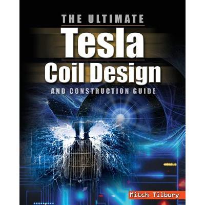 The Ultimate Tesla Coil Design and Construction Guide