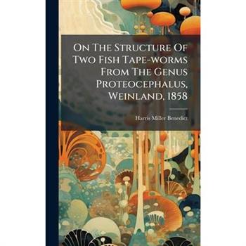 On The Structure Of Two Fish Tape-worms From The Genus Proteocephalus, Weinland, 1858