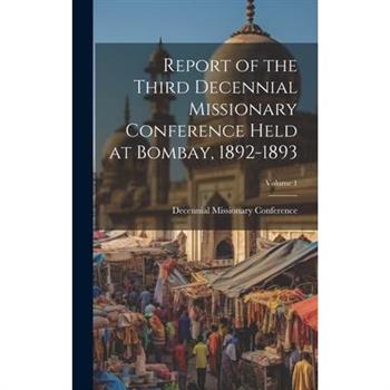 Report of the Third Decennial Missionary Conference Held at Bombay, 1892-1893; Volume 1
