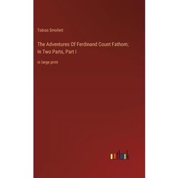 The Adventures Of Ferdinand Count Fathom; In Two Parts, Part I