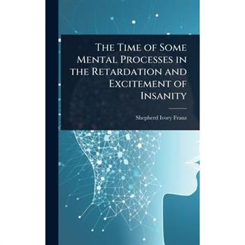 The Time of Some Mental Processes in the Retardation and Excitement of Insanity