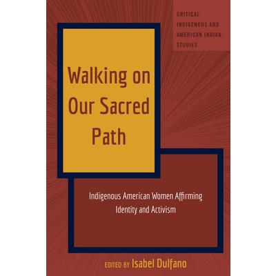 Walking on Our Sacred Path; Indigenous American Women Affirming Identity and Activism
