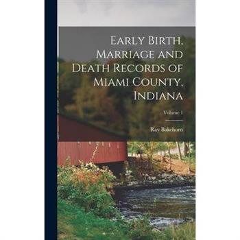 Early Birth, Marriage and Death Records of Miami County, Indiana; Volume 1