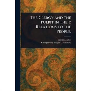 The Clergy and the Pulpit in Their Relations to the People.