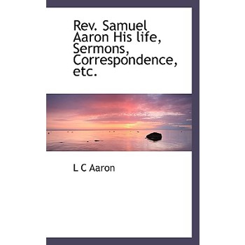 REV. Samuel Aaron His Life, Sermons, Correspondence, Etc.