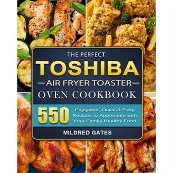 The Perfect Toshiba Air Fryer Toaster Oven Cookbook