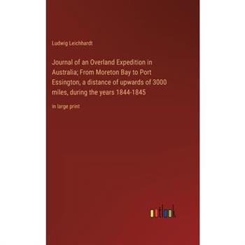 Journal of an Overland Expedition in Australia; From Moreton Bay to Port Essington, a distance of upwards of 3000 miles, during the years 1844-1845
