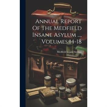 Annual Report Of The Medfield Insane Asylum ..., Volumes 14-18