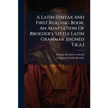 A Latin Syntax And First Reading Book, An Adaptation Of Broeder's 'little Latin Grammar' [signed T.k.a.]