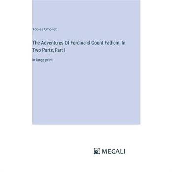 The Adventures Of Ferdinand Count Fathom; In Two Parts, Part I
