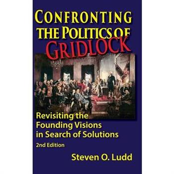 Confronting the Politics of Gridlock, Revisiting the Founding Visions in Search of Solutions