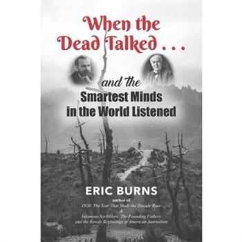 When the Dead Talked...and the Smartest Minds in the World Listened