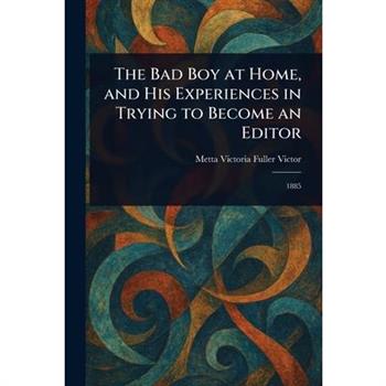 The Bad Boy at Home, and His Experiences in Trying to Become an Editor
