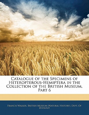 Catalogue of the Specimens of Heteropterous-Hemiptera in the Collection of the British Museum, Part 6