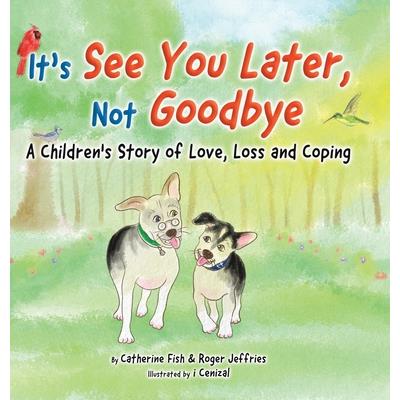 It’s See You Later Not Goodbye