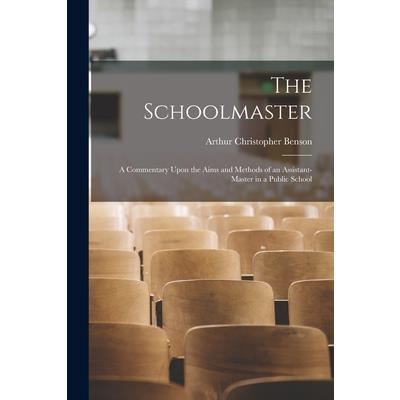 The Schoolmaster; a Commentary Upon the Aims and Methods of an Assistant-master in a Public School