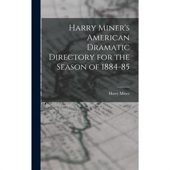 Harry Miner's American Dramatic Directory for the Season of 1884-85