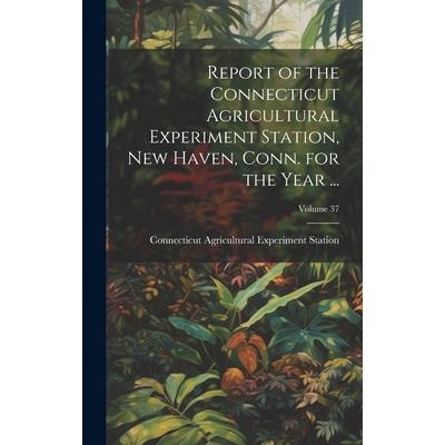 Report of the Connecticut Agricultural Experiment Station, New Haven, Conn. for the Year ...; Volume 37
