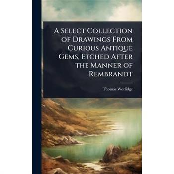 A Select Collection of Drawings From Curious Antique Gems, Etched After the Manner of Rembrandt