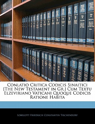 Conlatio Critica Codicis Sinaitici [The New Testament in Gr.] Cum Textu Elzeviriano Vaticani Quoque Codicis Ratione Habita