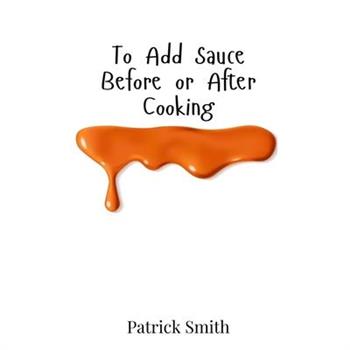 To Add Sauce Before or After Cooking