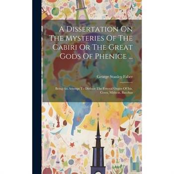 A Dissertation On The Mysteries Of The Cabiri Or The Great Gods Of Phenice ...