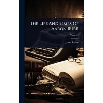 The Life And Times Of Aaron Burr