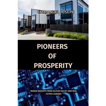 Pioneers of Prosperity, Human Insights from Silicon Valley and Real Estate Leaders