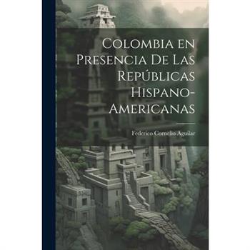 Colombia en Presencia de las Rep繳blicas Hispano-Americanas