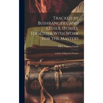 Tracked by Bushrangers, and Other Stories, Together With Work for the Masters