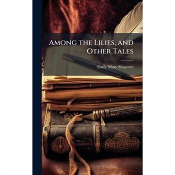 Among the Lilies, and Other Tales
