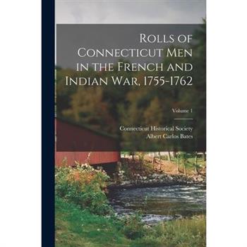 Rolls of Connecticut Men in the French and Indian War, 1755-1762; Volume 1