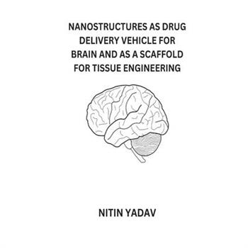 Nanostructures as Drug Delivery Vehicle for Brain and as a Scaffold for Tissue Engineering