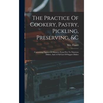 The Practice Of Cookery, Pastry, Pickling, Preserving, &c