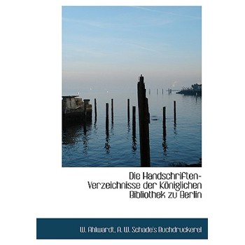 Die Handschriften-Verzeichnisse Der Koniglichen Bibliothek Zu Berlin