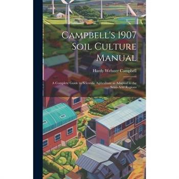 Campbell's 1907 Soil Culture Manual; a Complete Guide to Scientific Agriculture as Adapted to the Semi-arid Regions