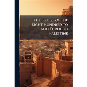 The Cruise of the Eight Hundred to and Through Palestine