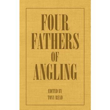 Four Fathers of Angling - Biographical Sketches on the Sporting Lives of Izaak Walton, Charles Cotton, Thomas Tod Stoddart & John Younger