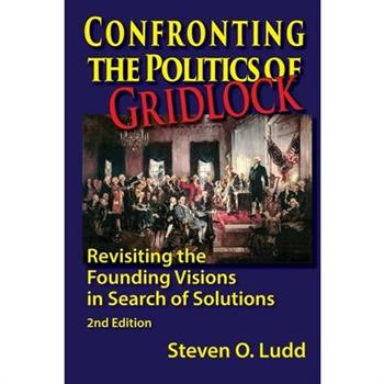 Confronting the Politics of Gridlock, Revisiting the Founding Visions in Search of Solutions