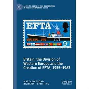 Britain, the Division of Western Europe and the Creation of Efta, 1955-1963