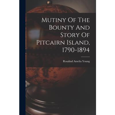 Mutiny Of The Bounty And Story Of Pitcairn Island, 1790-1894