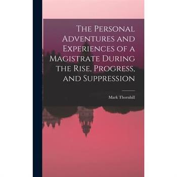 The Personal Adventures and Experiences of a Magistrate During the Rise, Progress, and Suppression