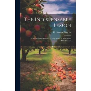 The Indispensable Lemon; the Ben Franklin of Fruits--as Many-sided as the Famous Philadelphian