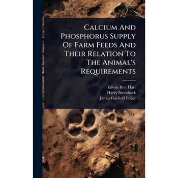 Calcium And Phosphorus Supply Of Farm Feeds And Their Relation To The Animal’s Requirements